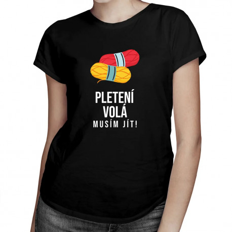 Pletení volá, musím jít - dámské tričko s potiskem
